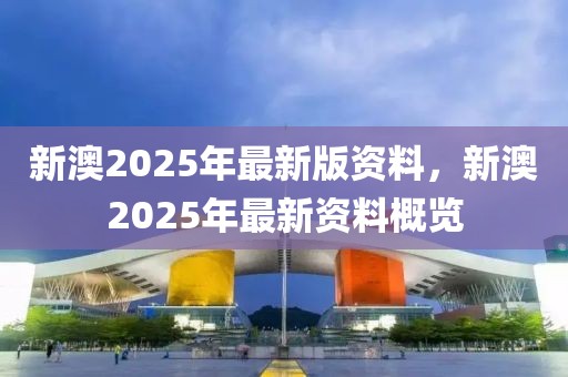 2025新澳最准确资料,2025新澳展望，未来城市生活的最准确资料